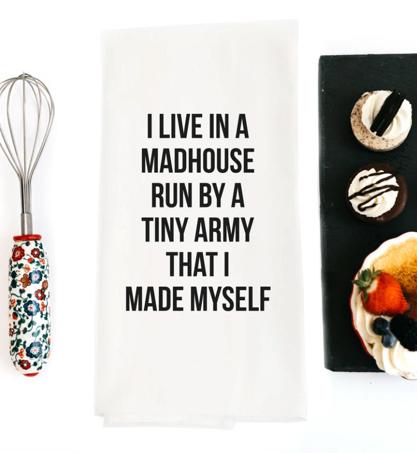 Tea Towel I live in a madhouse with a tiny army that I made myself